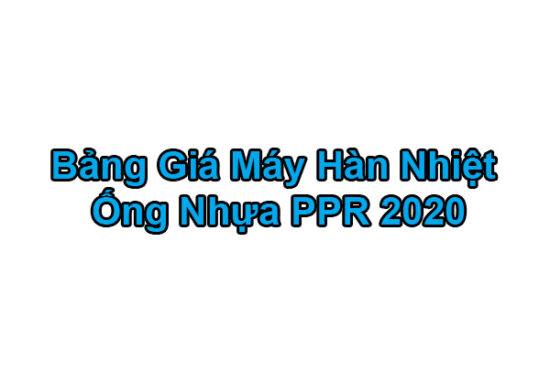 Bảng Giá Máy Hàn Nhiệt Ống Nước PPR 2020 Mới Nhất
