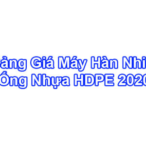 Bảng Báo Giá Máy Hàn Nhiệt HDPE – Máy Hàn Ống HDPE 2020
