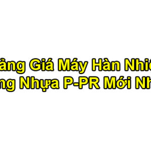 [Bảng Giá Mới Nhất] Máy Hàn Nhựa Ống PPR – Máy Hàn Ống Nhiệt PPR