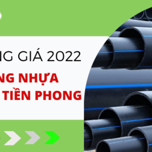 Cập nhật bảng Giá Ống Nhựa HDPE Tiền Phong 2022 mới nhất