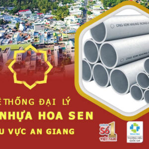 Đại lý ống nhựa Hoa Sen tại An Giang – Cập nhật mới nhất