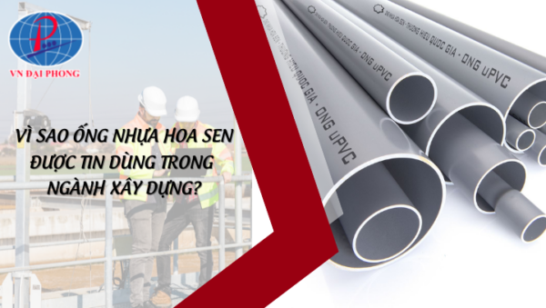 Vì sao ống nhựa Hoa Sen được tin dùng trong ngành xây dựng? 3